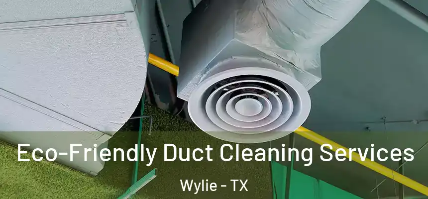  Eco-Friendly Duct Cleaning Services Wylie - TX