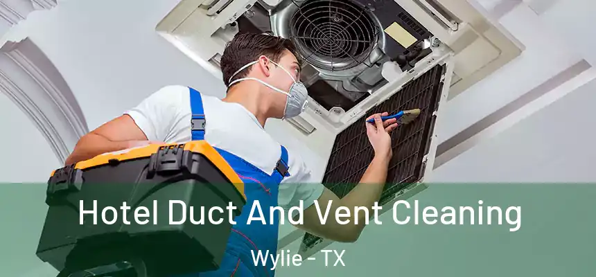 Hotel Duct And Vent Cleaning Wylie - TX