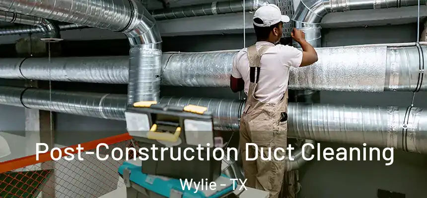  Post-Construction Duct Cleaning Wylie - TX